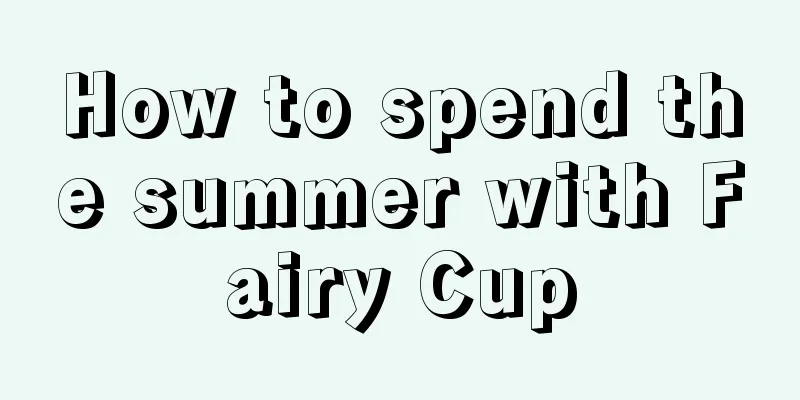 How to spend the summer with Fairy Cup