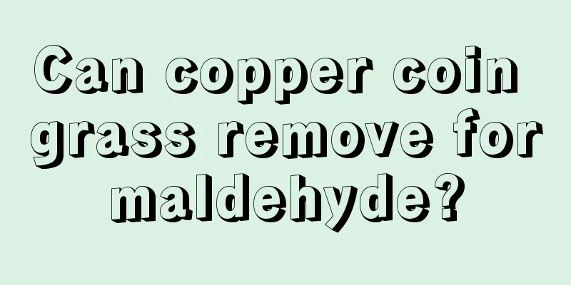 Can copper coin grass remove formaldehyde?