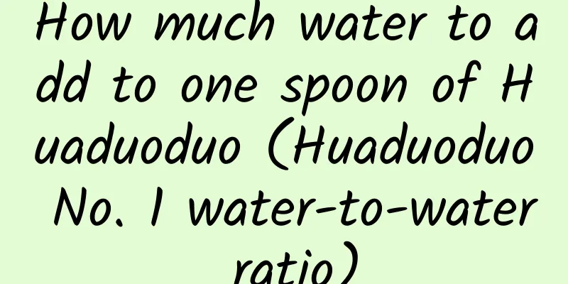 How much water to add to one spoon of Huaduoduo (Huaduoduo No. 1 water-to-water ratio)