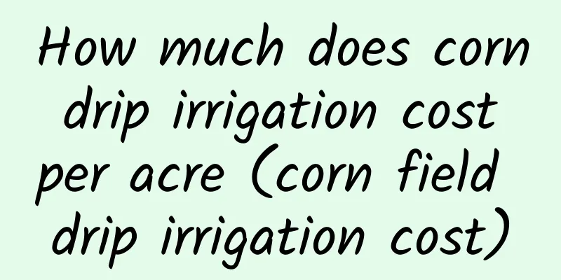 How much does corn drip irrigation cost per acre (corn field drip irrigation cost)