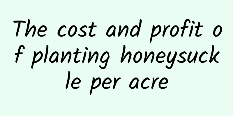 The cost and profit of planting honeysuckle per acre