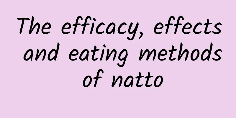 The efficacy, effects and eating methods of natto
