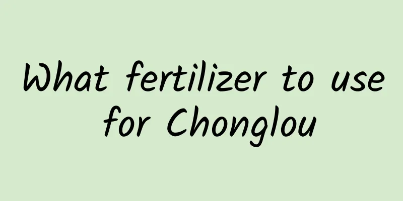 What fertilizer to use for Chonglou