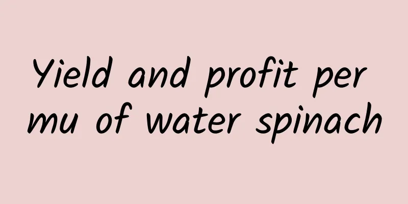 Yield and profit per mu of water spinach