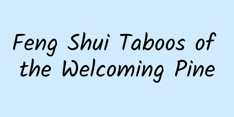 Feng Shui Taboos of the Welcoming Pine