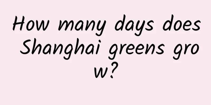How many days does Shanghai greens grow?