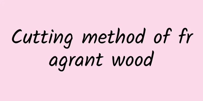 Cutting method of fragrant wood