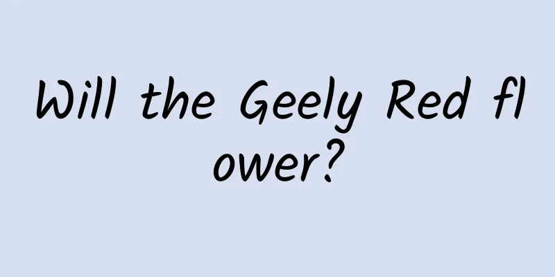 Will the Geely Red flower?