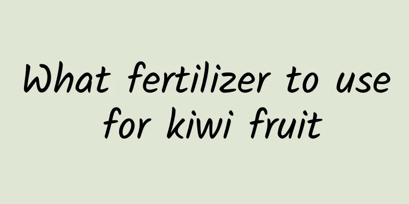 What fertilizer to use for kiwi fruit