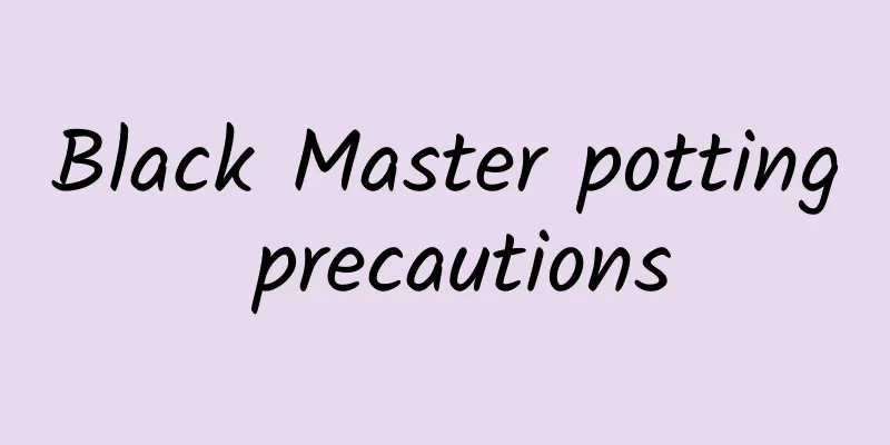 Black Master potting precautions