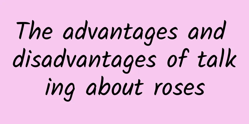 The advantages and disadvantages of talking about roses