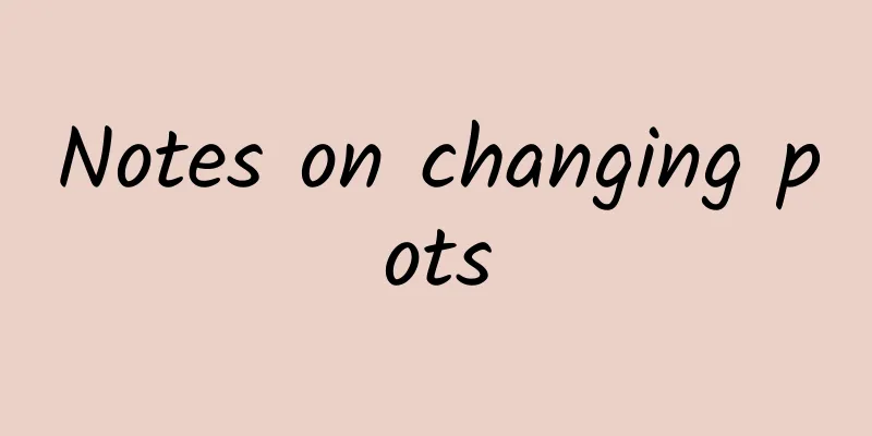 Notes on changing pots