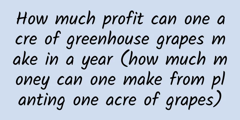 How much profit can one acre of greenhouse grapes make in a year (how much money can one make from planting one acre of grapes)