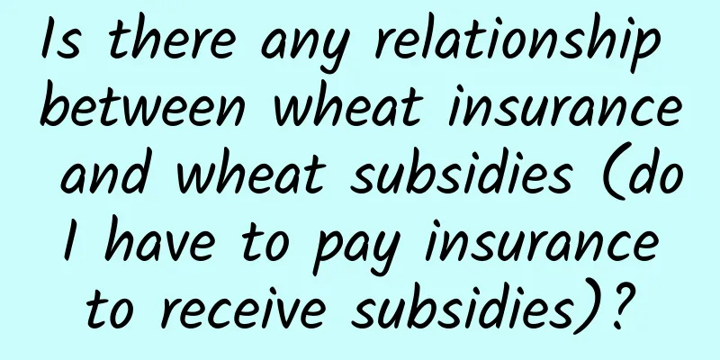 Is there any relationship between wheat insurance and wheat subsidies (do I have to pay insurance to receive subsidies)?