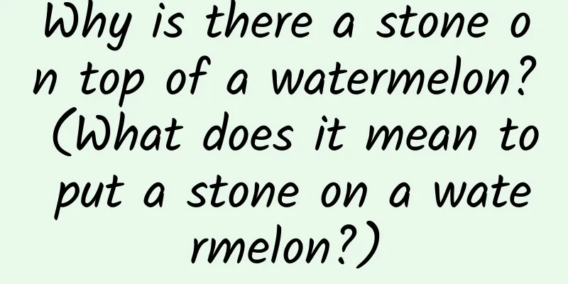 Why is there a stone on top of a watermelon? (What does it mean to put a stone on a watermelon?)