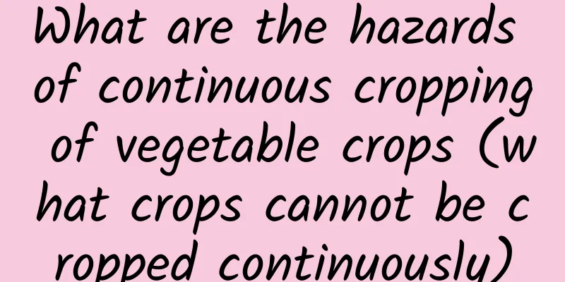 What are the hazards of continuous cropping of vegetable crops (what crops cannot be cropped continuously)