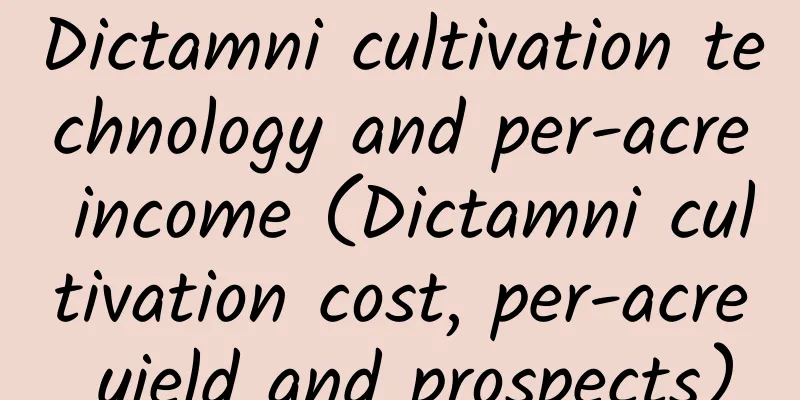 Dictamni cultivation technology and per-acre income (Dictamni cultivation cost, per-acre yield and prospects)