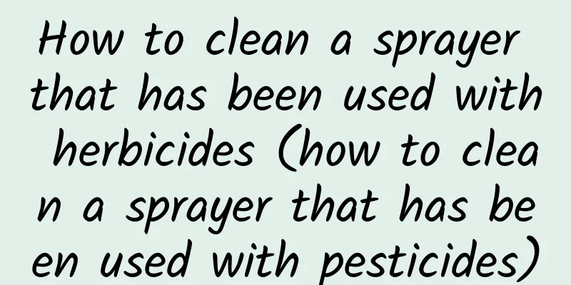 How to clean a sprayer that has been used with herbicides (how to clean a sprayer that has been used with pesticides)