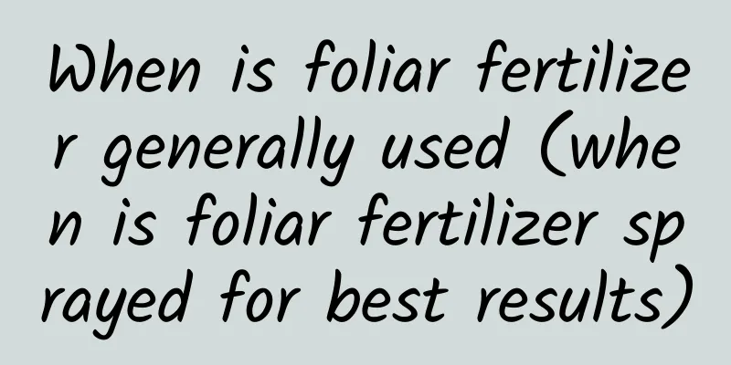 When is foliar fertilizer generally used (when is foliar fertilizer sprayed for best results)
