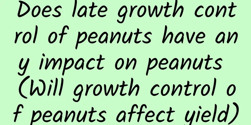 Does late growth control of peanuts have any impact on peanuts (Will growth control of peanuts affect yield)