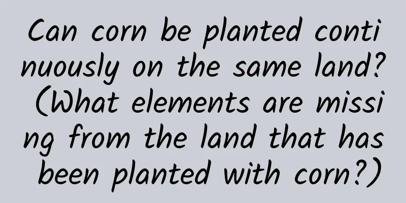Can corn be planted continuously on the same land? (What elements are missing from the land that has been planted with corn?)