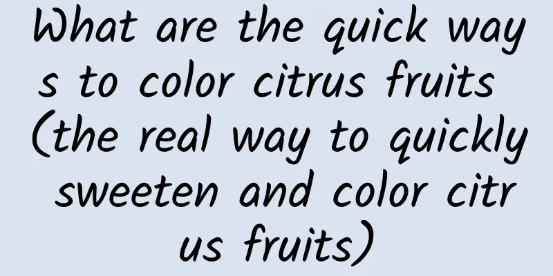 What are the quick ways to color citrus fruits (the real way to quickly sweeten and color citrus fruits)
