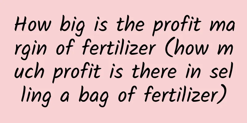 How big is the profit margin of fertilizer (how much profit is there in selling a bag of fertilizer)