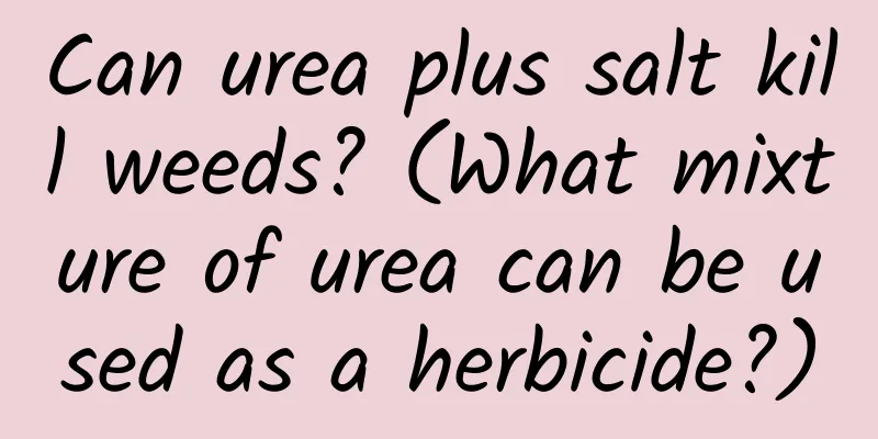 Can urea plus salt kill weeds? (What mixture of urea can be used as a herbicide?)