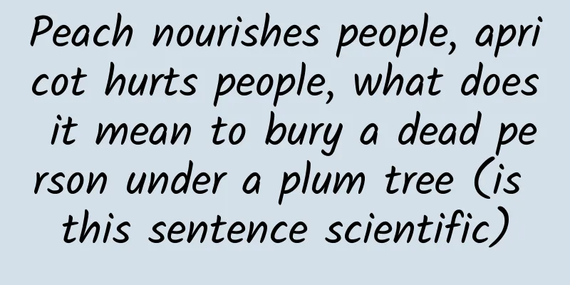 Peach nourishes people, apricot hurts people, what does it mean to bury a dead person under a plum tree (is this sentence scientific)