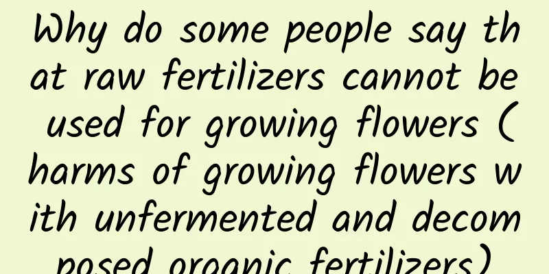 Why do some people say that raw fertilizers cannot be used for growing flowers (harms of growing flowers with unfermented and decomposed organic fertilizers)