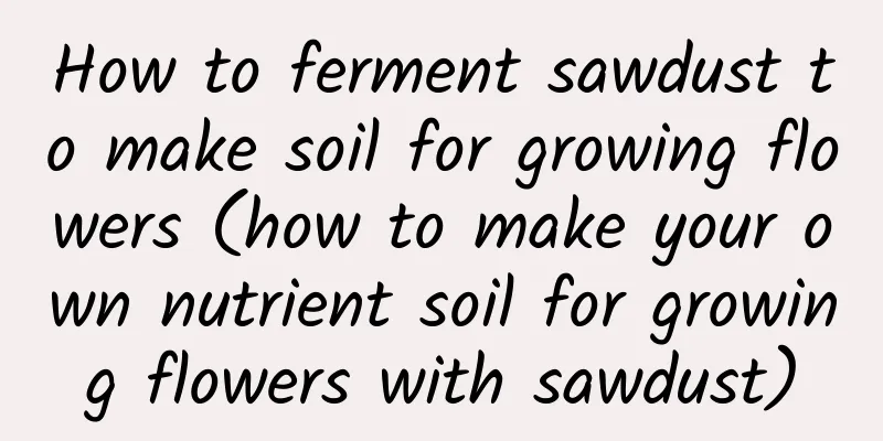 How to ferment sawdust to make soil for growing flowers (how to make your own nutrient soil for growing flowers with sawdust)