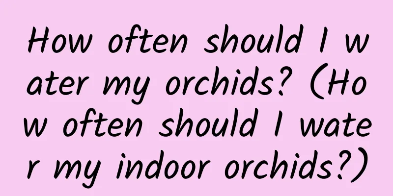 How often should I water my orchids? (How often should I water my indoor orchids?)