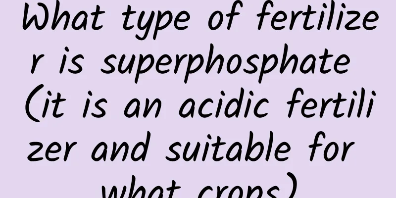 What type of fertilizer is superphosphate (it is an acidic fertilizer and suitable for what crops)
