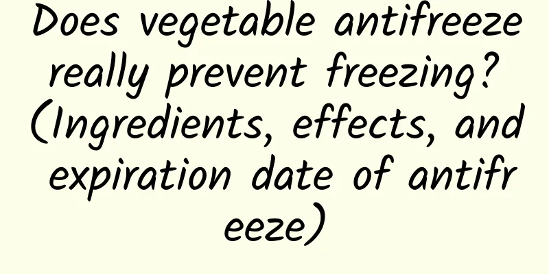 Does vegetable antifreeze really prevent freezing? (Ingredients, effects, and expiration date of antifreeze)
