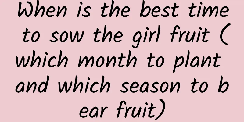 When is the best time to sow the girl fruit (which month to plant and which season to bear fruit)