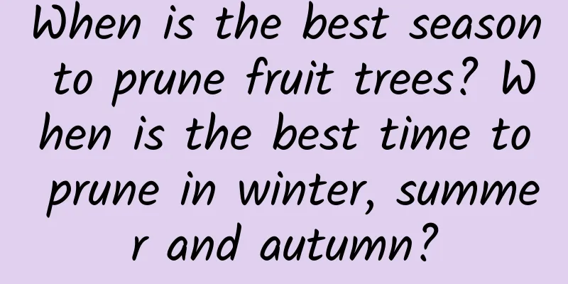 When is the best season to prune fruit trees? When is the best time to prune in winter, summer and autumn?