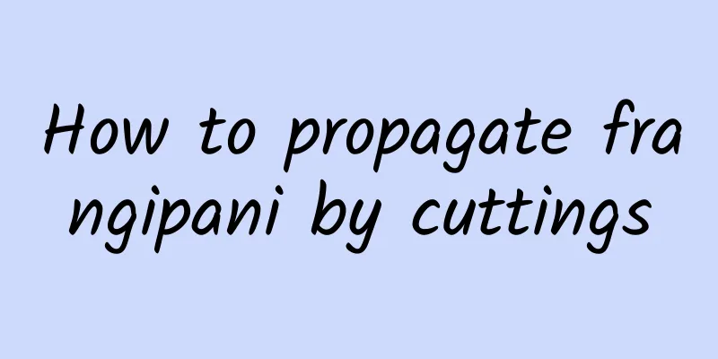 How to propagate frangipani by cuttings