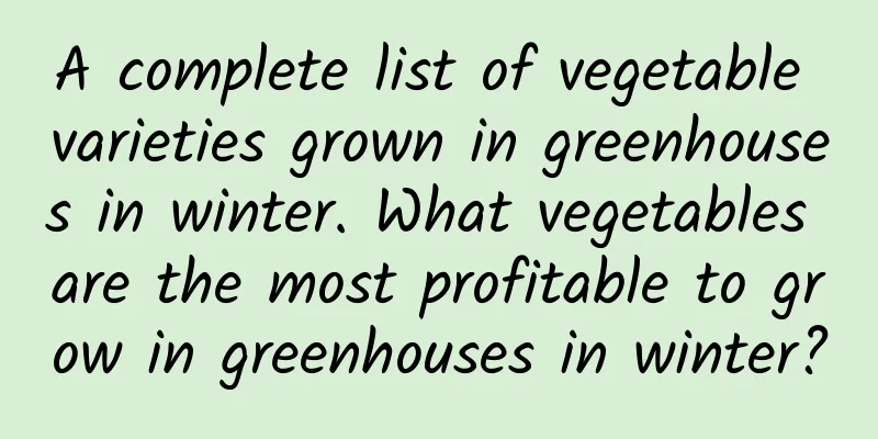 A complete list of vegetable varieties grown in greenhouses in winter. What vegetables are the most profitable to grow in greenhouses in winter?