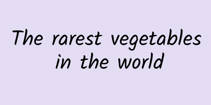 The rarest vegetables in the world