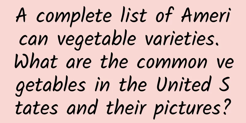 A complete list of American vegetable varieties. What are the common vegetables in the United States and their pictures?