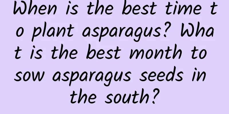 When is the best time to plant asparagus? What is the best month to sow asparagus seeds in the south?
