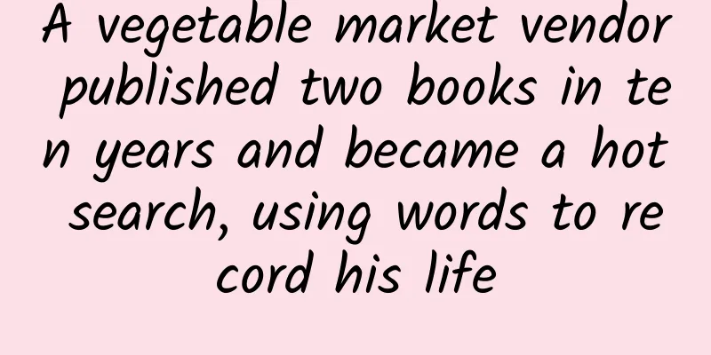 A vegetable market vendor published two books in ten years and became a hot search, using words to record his life