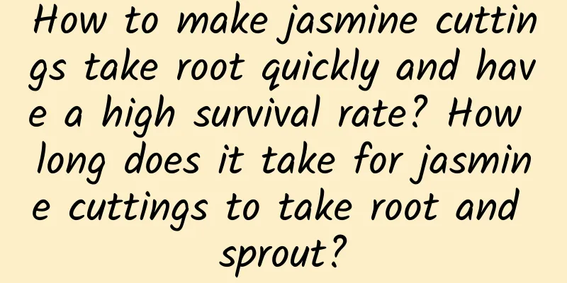 How to make jasmine cuttings take root quickly and have a high survival rate? How long does it take for jasmine cuttings to take root and sprout?