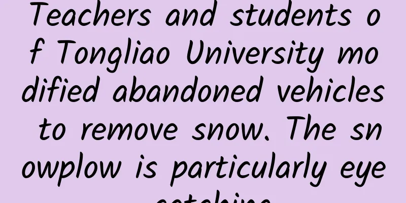 Teachers and students of Tongliao University modified abandoned vehicles to remove snow. The snowplow is particularly eye-catching