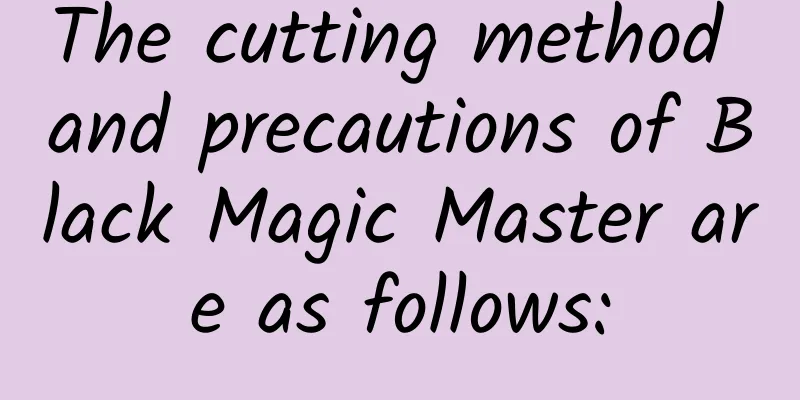 The cutting method and precautions of Black Magic Master are as follows: