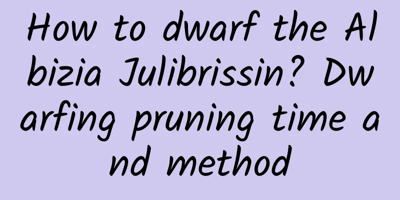 How to dwarf the Albizia Julibrissin? Dwarfing pruning time and method