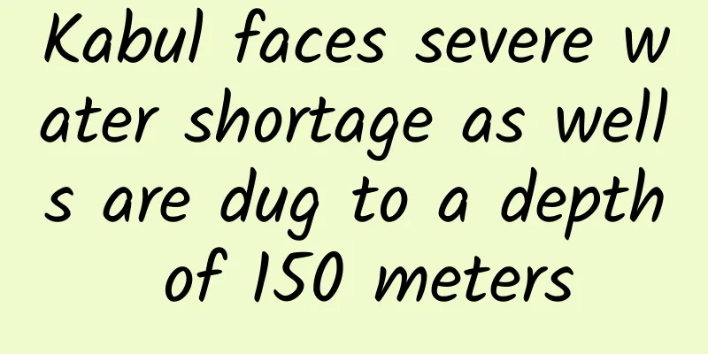Kabul faces severe water shortage as wells are dug to a depth of 150 meters