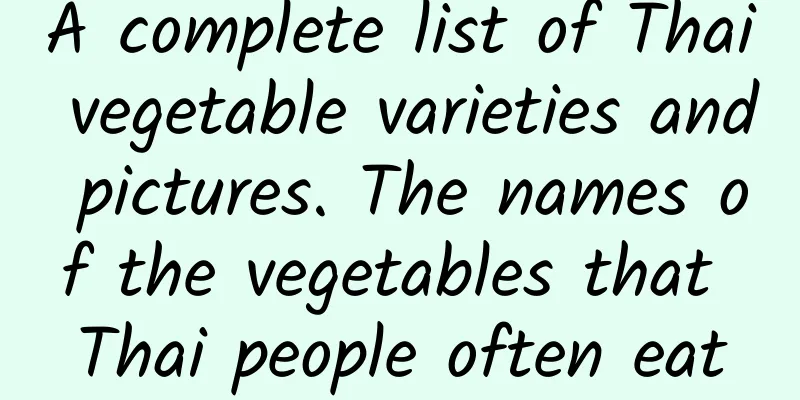 A complete list of Thai vegetable varieties and pictures. The names of the vegetables that Thai people often eat