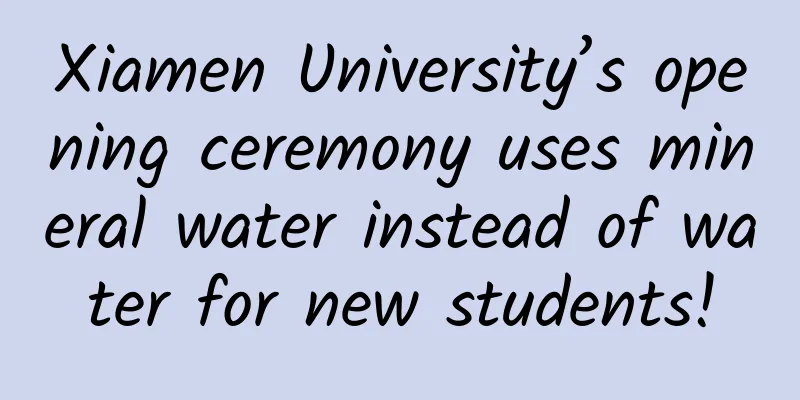 Xiamen University’s opening ceremony uses mineral water instead of water for new students!