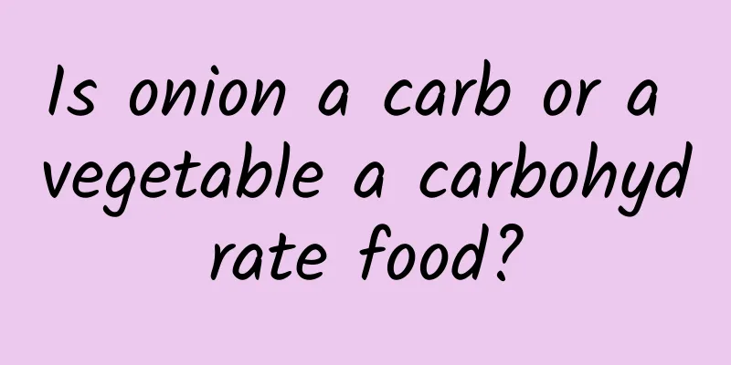 Is onion a carb or a vegetable a carbohydrate food?